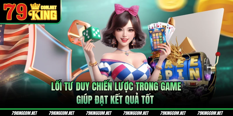 Lối tư duy chiến lược trong game giúp đạt kết quả tốt 